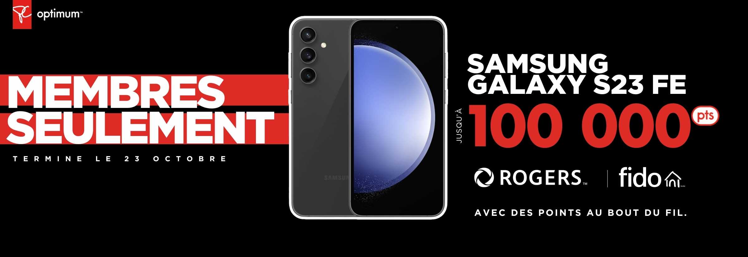 Gagnez 100 000 points PC Optimum™ bonus sur le Samsung Galaxy S23 FE lors d’une nouvelle activation ou d’une mise à niveau de 2 ans sur les forfaits Rogers ou Fido. 